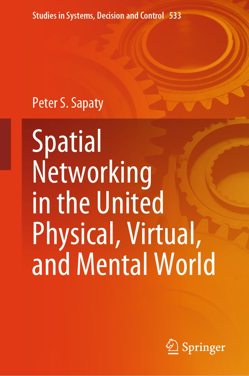 Spatial Networking in the United Physical, Virtual, and Mental World (Studies in Systems, Decision and Control, 533, Band 533)