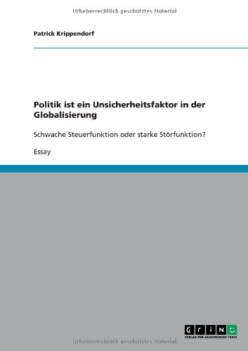Politik ist ein Unsicherheitsfaktor in der Globalisierung: Schwache Steuerfunktion oder starke Störfunktion?