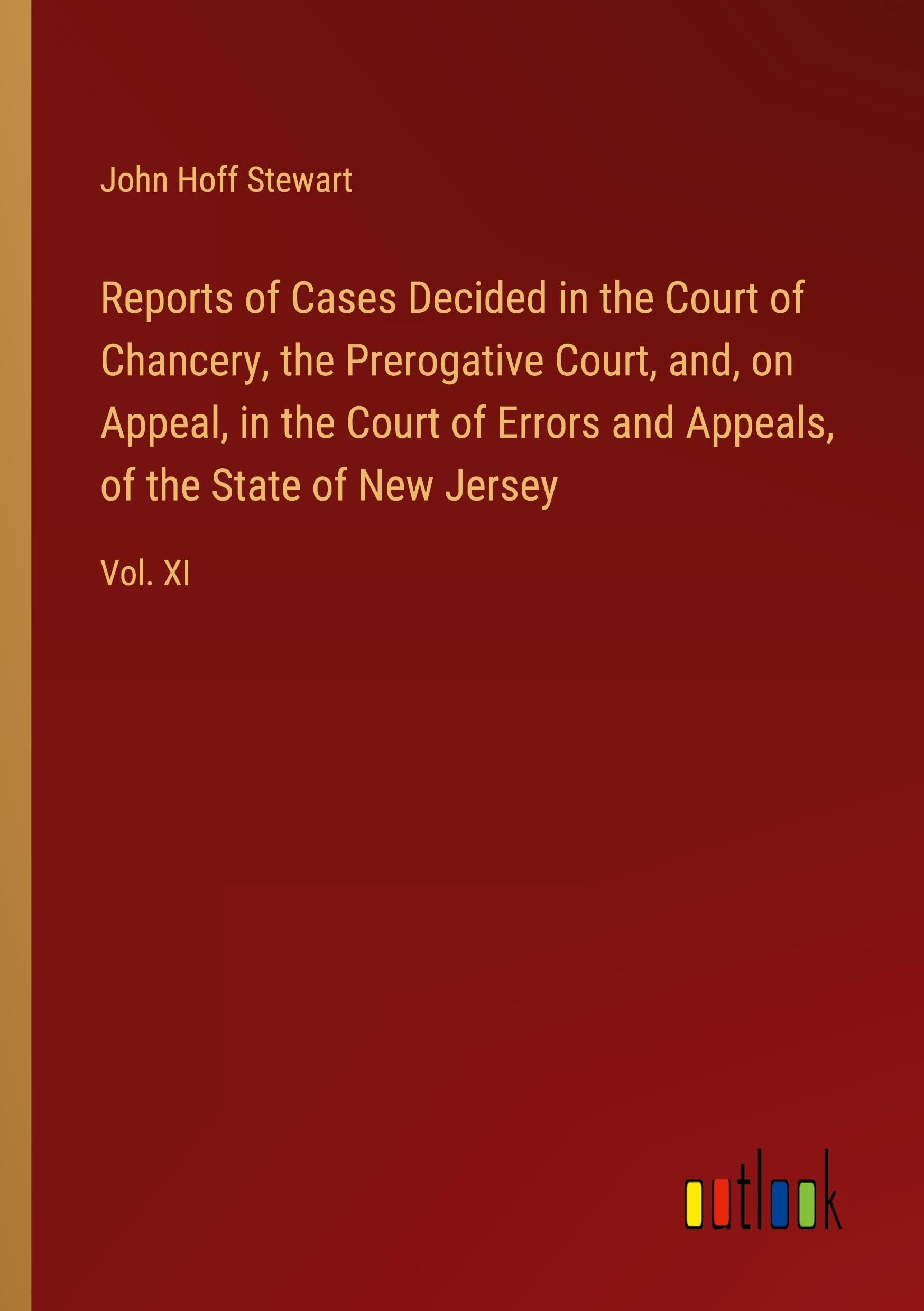 Reports of Cases Decided in the Court of Chancery, the Prerogative Court, and, on Appeal, in the Court of Errors and Appeals, of the State of New Jersey: Vol. XI