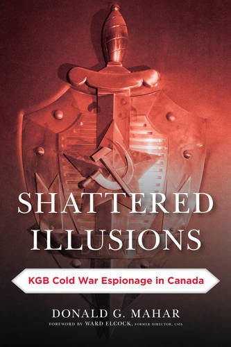 Shattered Illusions: KGB Cold War Espionage in Canada (Security and Professional Intelligence Education)