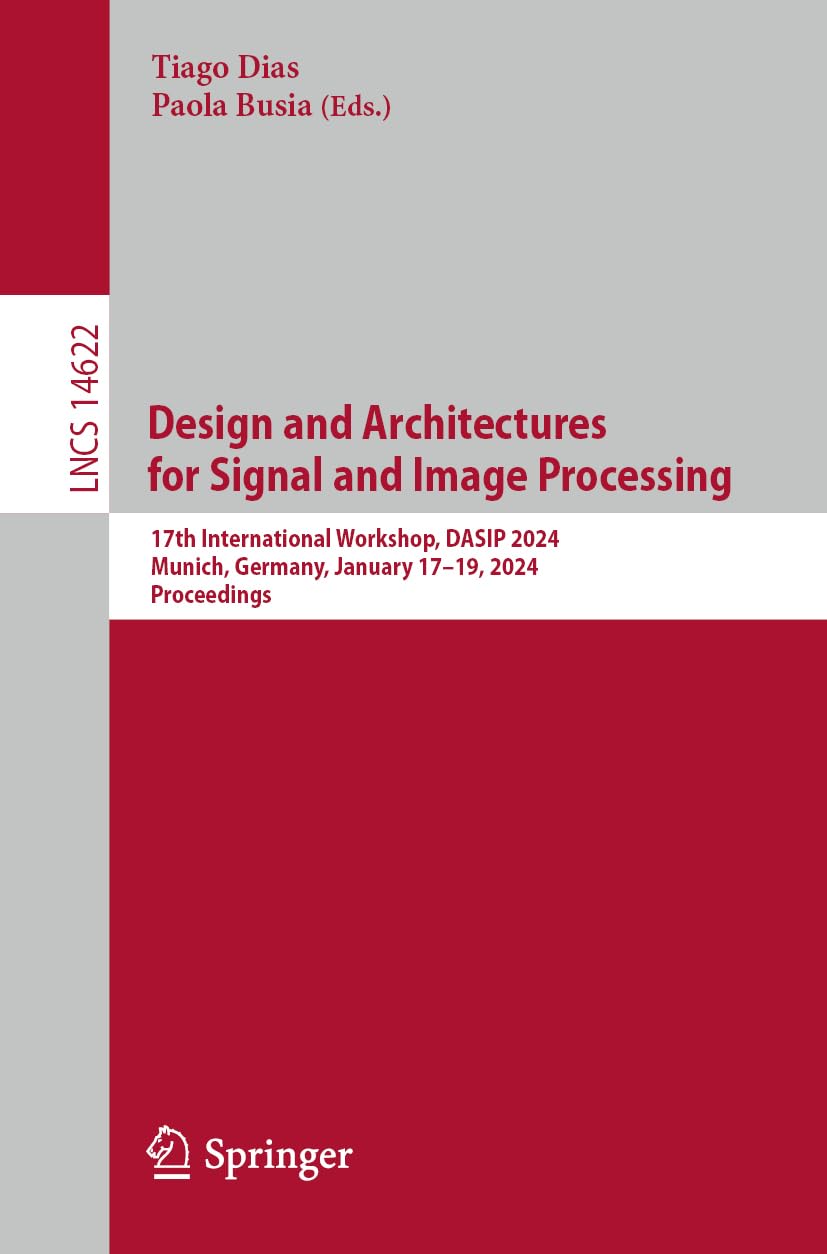Design and Architectures for Signal and Image Processing: 17th International Workshop, DASIP 2024, Munich, Germany, January 17–19, 2024, Proceedings ... Notes in Computer Science, 14622, Band 14622)