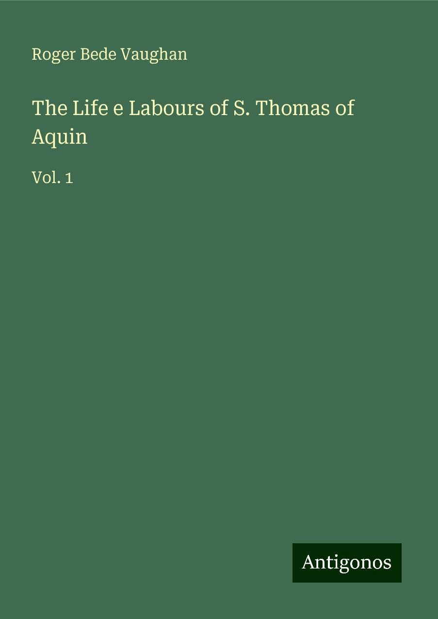 The Life e Labours of S. Thomas of Aquin: Vol. 1