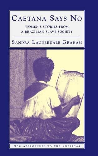 Caetana Says No: Women's Stories from a Brazilian Slave Society (New Approaches to the Americas)