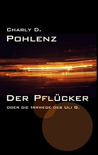 Der Pflücker: oder die Irrwege des Uli G.