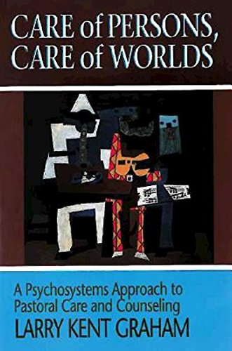 Care of Persons, Care of Worlds: A Psychosystems Approach to Pastoral Care and Counseling: Psychosystems Approach to Pastoral Care and Counselling