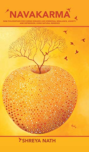Navakarma: Nine Philosophies for Curing Diseases Like Hormonal Imbalance, Anxiety, and Depression, Using Natural Remedies