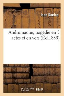 Andromaque, tragédie en 5 actes et en vers