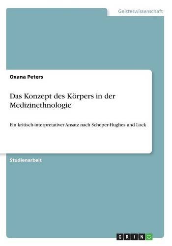 Das Konzept des Körpers in der Medizinethnologie: Ein kritisch-interpretativer Ansatz nach Scheper-Hughes und Lock