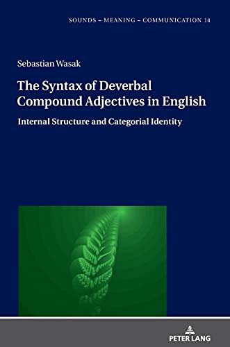 The Syntax of Deverbal Compound Adjectives in English: Internal Structure and Categorial Identity (Sounds – Meaning – Communication: Landmarks in ... Phonology and Cognitive Linguistics, Band 14)