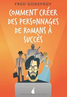 Comment créer des personnages de romans à succès: Créez et donnez de la substance à vos personnages pour en faire les acteurs de l’écriture de vos romans (écrire un livre, Band 4)