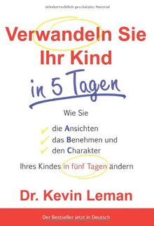 Verwandeln Sie Ihr Kind in 5 Tagen: Wie Sie die Ansichten, das Benehmen und den Charakter Ihres Kindes in fünf Tagen ändern