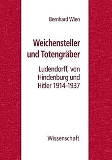 Weichensteller und Totengräber: Ludendorff, von Hindenburg und Hitler 1914-1937