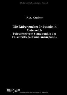 Die Rübenzucker-Industrie in Österreich beleuchtet vom Standpunkte der Volkswirtschaft und Finanzpolitik