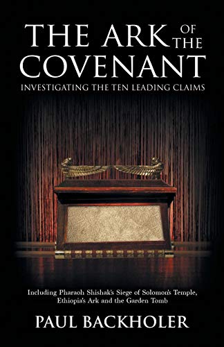 The Ark of the Covenant, Investigating the Ten Leading Claims: Including Pharaoh Shishak's Siege of Solomon's Temple, Ethiopia's Ark & the Garden Tomb