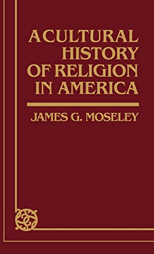 A Cultural History of Religion in America (Contributions to the Study of Religion)