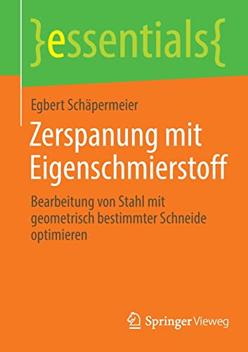 Zerspanung mit Eigenschmierstoff: Bearbeitung von Stahl mit geometrisch bestimmter Schneide optimieren (essentials)