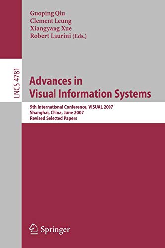 Advances in Visual Information Systems: 9th International Conference, VISUAL 2007 Shanghai, China, June 28-29, 2007 Revised Selected Papers (Lecture Notes in Computer Science, Band 4781)