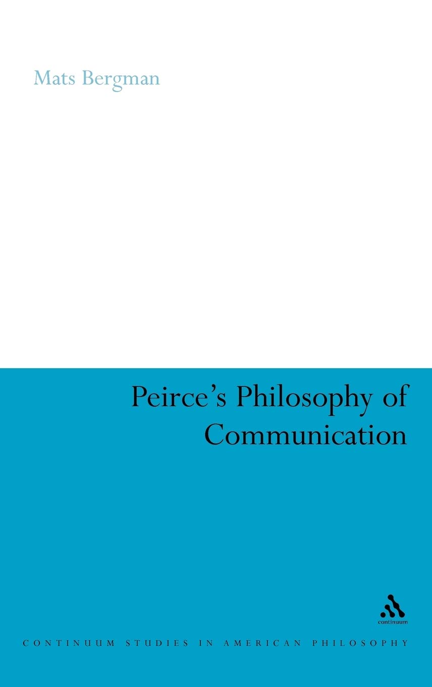 Peirce's Philosophy of Communication: The Rhetorical Underpinnings of the Theory of Signs (Continuum Studies in American Philosophy)