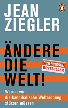 Ändere die Welt!: Warum wir die kannibalische Weltordnung stürzen müssen