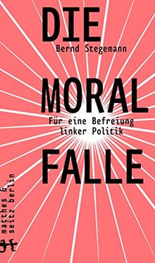 Die Moralfalle: Für eine Befreiung linker Politik