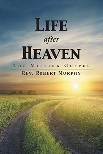 Life after Heaven: The Missing Gospel