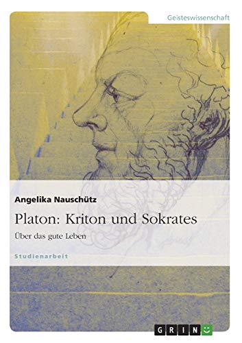 Platon: Kriton und Sokrates: Über das gute Leben