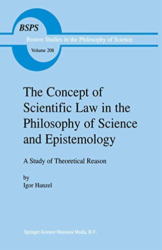 The Concept of Scientific Law in the Philosophy of Science and Epistemology: A Study of Theoretical Reason (Boston Studies in the Philosophy and History of Science, 208, Band 208)