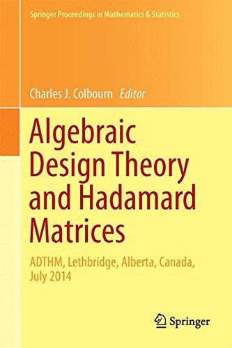 Algebraic Design Theory and Hadamard Matrices: ADTHM, Lethbridge, Alberta, Canada, July 2014 (Springer Proceedings in Mathematics & Statistics)
