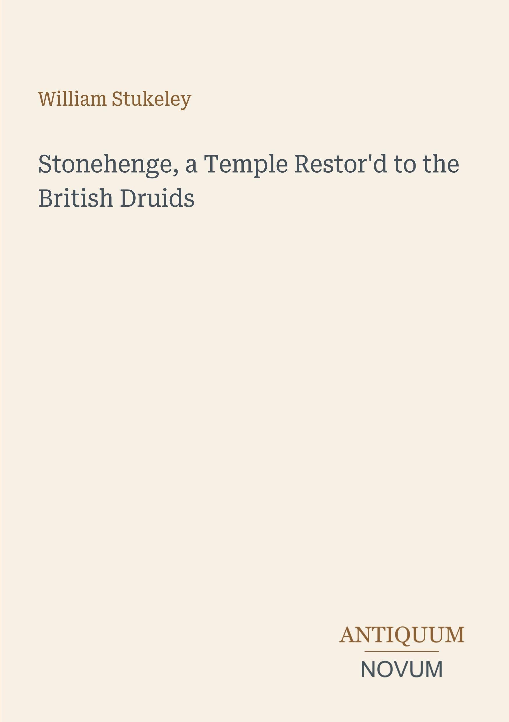 Stonehenge, a Temple Restor'd to the British Druids