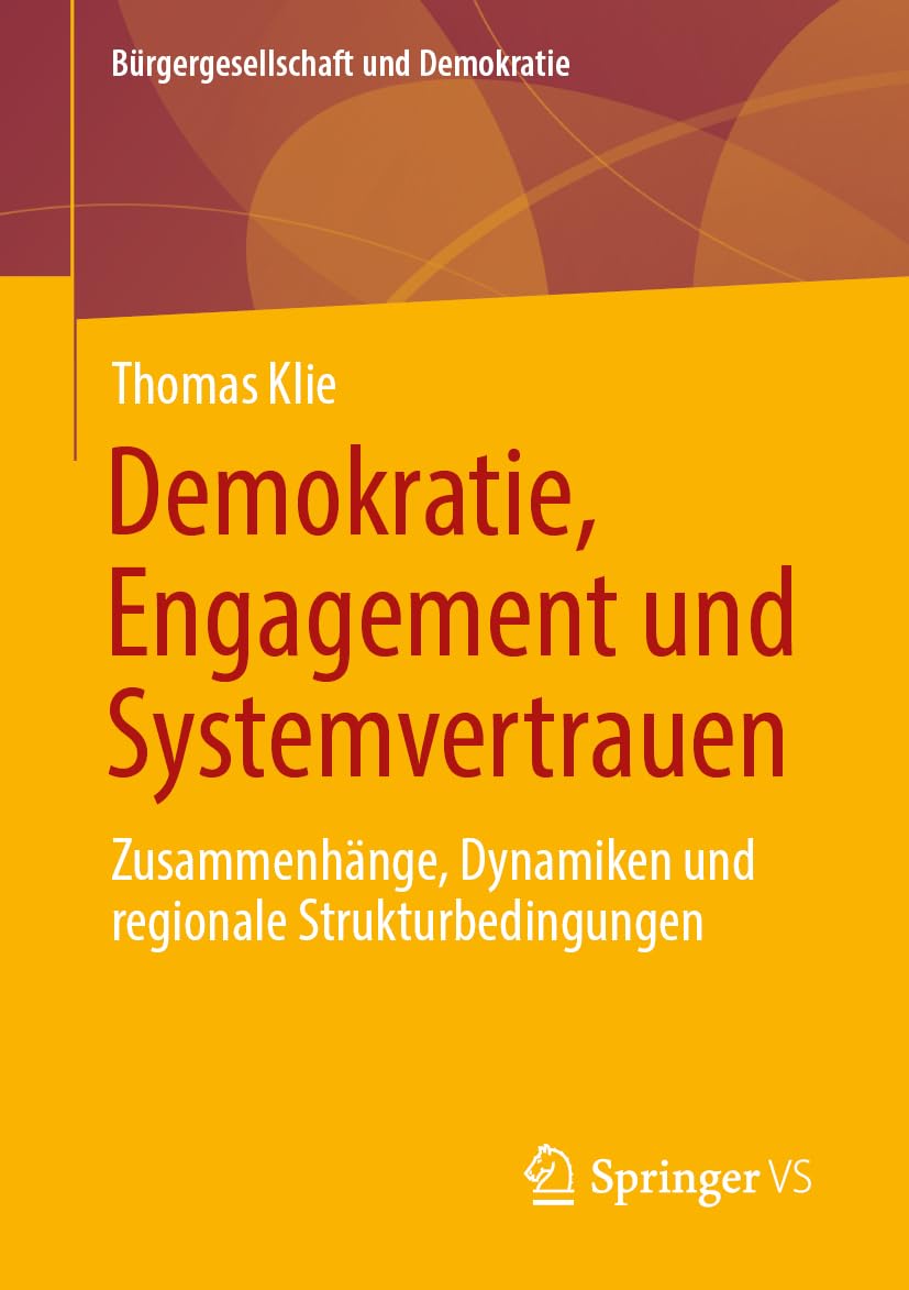 Demokratie, Engagement und Systemvertrauen: Zusammenhänge, Dynamiken und regionale Strukturbedingungen (Bürgergesellschaft und Demokratie)