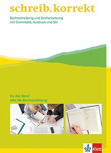 schreib.korrekt / Arbeitsheft für den Beruf oder die Berufsausbildung: Rechtschreibung und Zeichensetzung mit Grammatik, Ausdruck und Stil