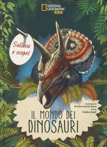 Il mondo dei dinosauri. Solleva e scopri (National Geographic Kids)
