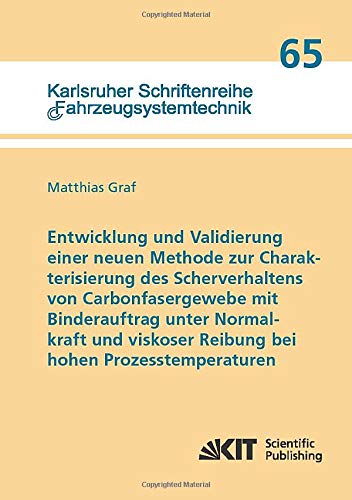 Entwicklung und Validierung einer neuen Methode zur Charakterisierung des Scherverhaltens von Carbonfasergewebe mit Binderauftrag unter Normalkraft ... Schriftenreihe Fahrzeugsystemtechnik)