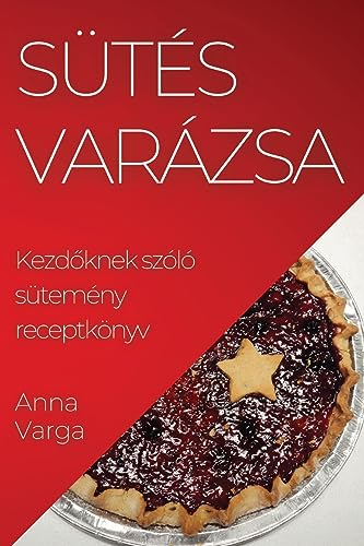 Sütés Varázsa: Kezd¿knek szóló sütemény receptkönyv