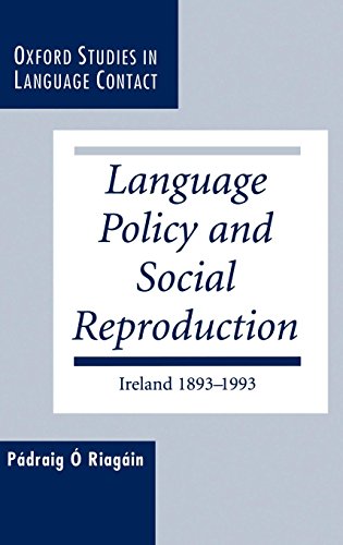 Language Policy and Social Reproduction: Ireland 1893-1993 (Oxford Studies in Language Contact)