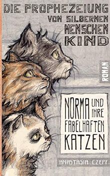 Die Prophezeiung vom Silbernen Menschenkind: Norma und ihre fabelhaften Katzen