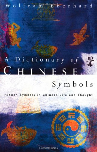 Dictionary of Chinese Symbols: Hidden Symbols in Chinese Life and Thought (Routledge Dictionaries)