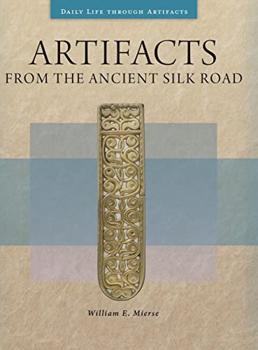 Artifacts from the Ancient Silk Road (Daily Life Through Artifacts)