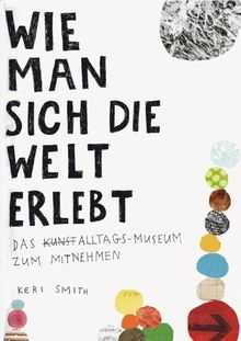 Wie man sich die Welt erlebt: Das Alltags-Museum zum Mitnehmen