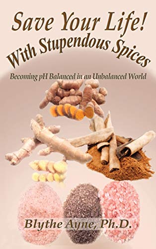 Save Your Life with Stupendous Spices: : Becoming pH Balanced in an Unbalanced World (How to Save Your Life, Band 3)