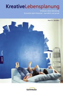 Kreative Lebensplanung: Entdecke deine Berufung. Entwickle dein Potential - beruflich und privat