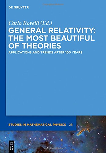 General Relativity: The most beautiful of theories: Applications and trends after 100 years (De Gruyter Studies in Mathematical Physics, Band 28)