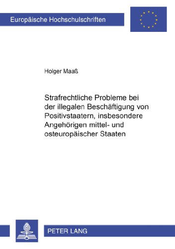 Strafrechtliche Probleme bei der illegalen Beschäftigung von Positivstaatern, insbesondere Angehörigen mittel- und osteuropäischer Staaten (Europäische Hochschulschriften - Reihe II)