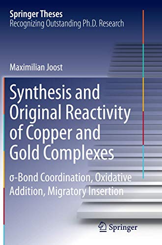 Synthesis and Original Reactivity of Copper and Gold Complexes: σ-Bond Coordination, Oxidative Addition, Migratory Insertion (Springer Theses)