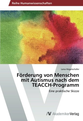 Förderung von Menschen mit Autismus nach dem TEACCH-Programm: Eine praktische Skizze