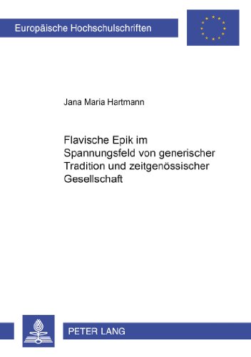 Flavische Epik im Spannungsfeld von generischer Tradition und zeitgenössischer Gesellschaft (Europäische Hochschulschriften / European University Studies / Publications Universitaires Européennes)
