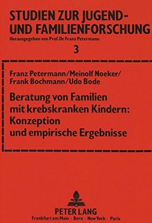 Beratung von Familien mit krebskranken Kindern: Konzeption und empirische Ergebnisse: 2., überarbeitete Auflage (Studien zur Jugend- und Familienforschung)