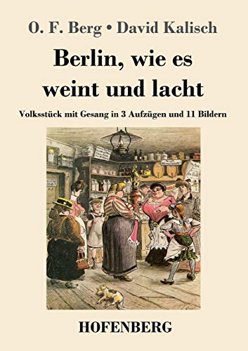 Berlin, wie es weint und lacht: Volksstück mit Gesang in 3 Aufzügen und 11 Bildern