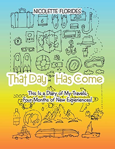 That Day Has Come: This Is a Diary of My Travels, Four Months of New Experiences!