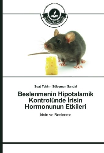 Beslenmenin Hipotalamik Kontrolünde İrisin Hormonunun Etkileri: İrisin ve Beslenme: Irisin ve Beslenme
